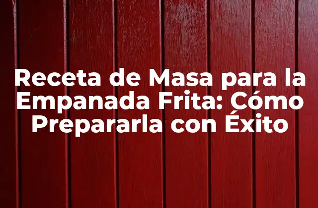Receta de Masa para la Empanada Frita: Cómo Prepararla con Éxito 2 Ingredientes Necesarios para la Masa para la Empanada Frita