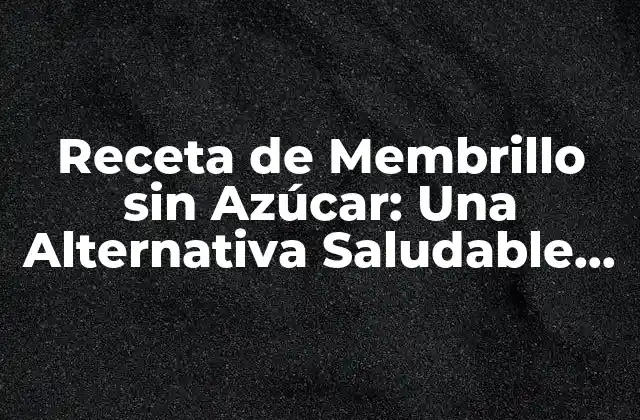Receta de Membrillo sin Azúcar: una Alternativa Saludable para los Amantes de la Dulzura