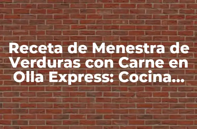 Receta de Menestra de Verduras con Carne en Olla Express: Cocina Fácil y Rápida
