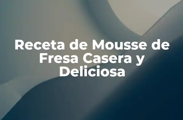 Receta de Mousse de Fresa Casera y Deliciosa