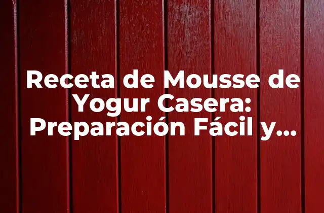 Receta de Mousse de Yogur Casera: Preparación Fácil y Saludable 2 Historia de la Mousse de Yogur