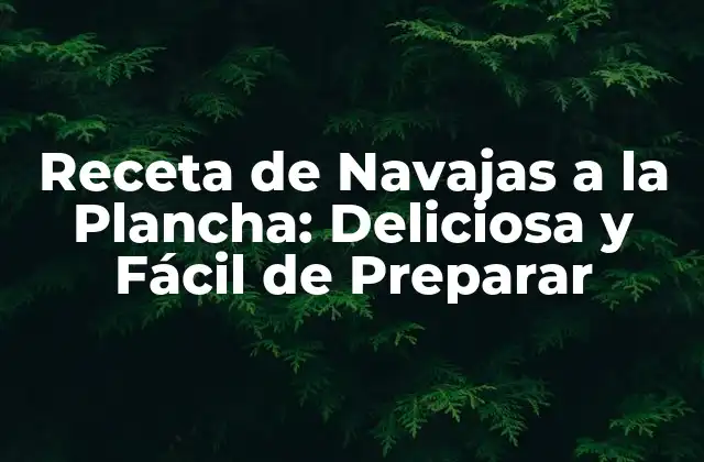 Receta de Navajas a la Plancha: Deliciosa y Fácil de Preparar