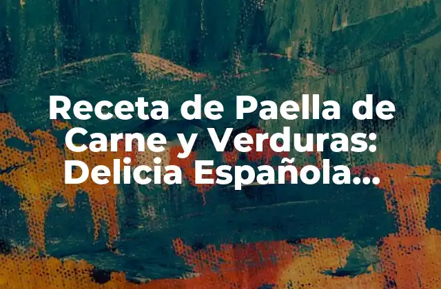 Receta de Paella de Carne y Verduras: Delicia Española Clásica
