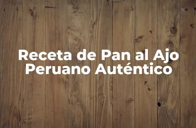 Receta de Pan Al Ajo Peruano Auténtico