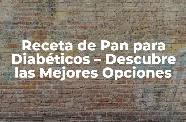 Receta de Pan para Diabéticos – Descubre las Mejores Opciones