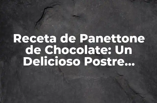 Receta de Panettone de Chocolate: un Delicioso Postre Navideño