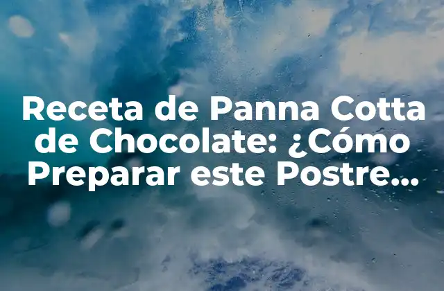 Receta de Panna Cotta de Chocolate: ¿cómo Preparar Este Postre Italiano?