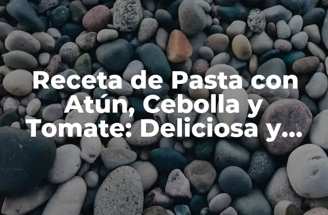 Receta de Pasta con Atún, Cebolla y Tomate: Deliciosa y Fácil de Preparar