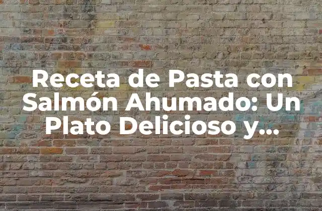 Receta de Pasta con Salmón Ahumado: un Plato Delicioso y Saludable