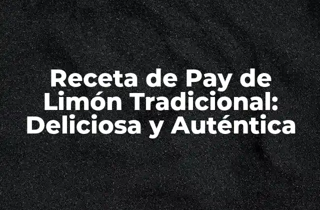 Receta de Pay de Limón Tradicional: Deliciosa y Auténtica