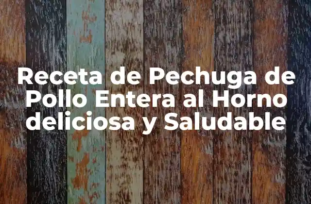 Receta de Pechuga de Pollo Entera Al Horno Deliciosa y Saludable