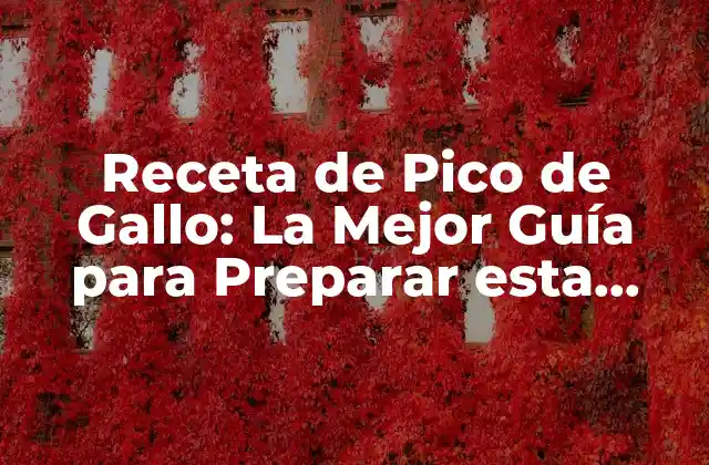 Receta de Pico de Gallo: la Mejor Guía para Preparar Esta Deliciosa Salsa Mexicana