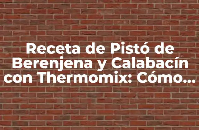 Receta de Pistó de Berenjena y Calabacín con Thermomix: Cómo Preparar un Plato Estrella
