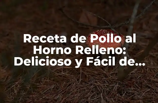 Receta de Pollo Al Horno Relleno: Delicioso y Fácil de Preparar
