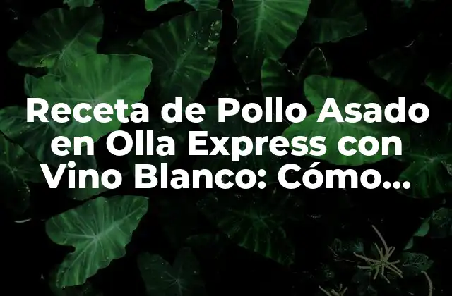 Receta de Pollo Asado en Olla Express con Vino Blanco: Cómo Preparar un Plato Delicioso