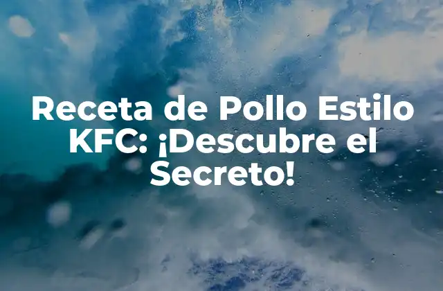 Receta de Pollo Estilo Kfc: ¡descubre el Secreto!