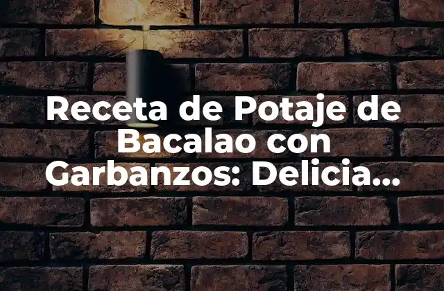 Receta de Potaje de Bacalao con Garbanzos: Delicia Española