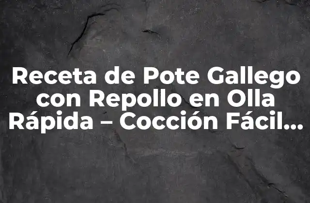 Receta de Pote Gallego con Repollo en Olla Rápida – Cocción Fácil y Rápida
