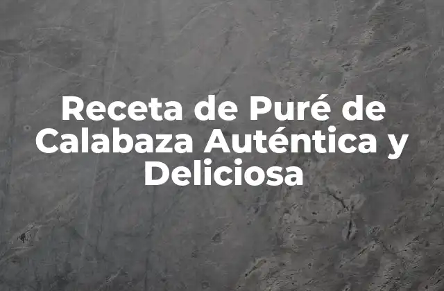 Receta de Puré de Calabaza Auténtica y Deliciosa