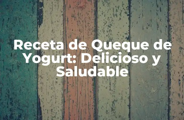 Receta de Queque de Yogurt: Delicioso y Saludable
