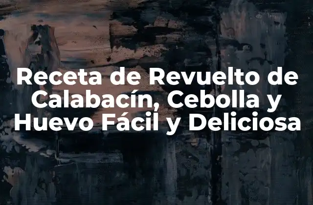 Receta de Revuelto de Calabacín, Cebolla y Huevo Fácil y Deliciosa