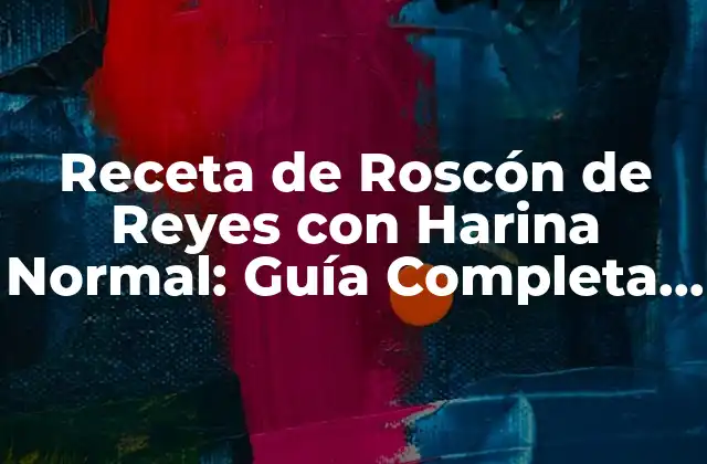 Receta de Roscón de Reyes con Harina Normal: Guía Completa y Deliciosa
