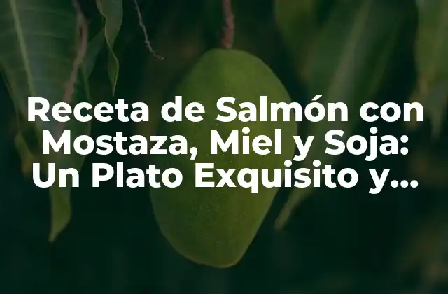 Receta de Salmón con Mostaza, Miel y Soja: un Plato Exquisito y Saludable