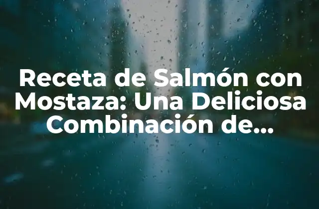 Receta de Salmón con Mostaza: una Deliciosa Combinación de Sabores