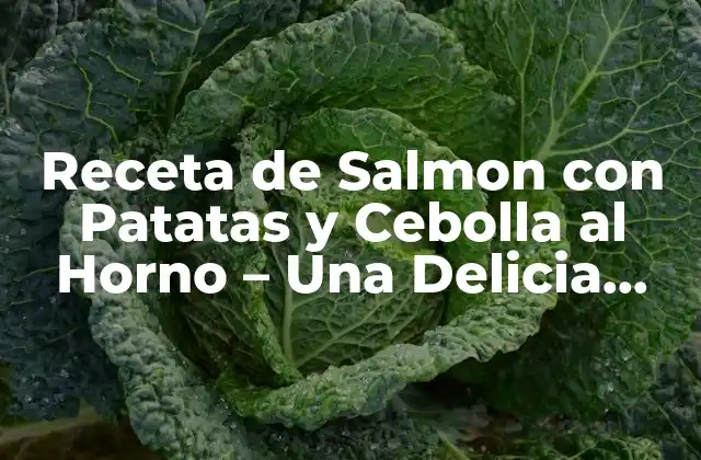 Receta de Salmon con Patatas y Cebolla Al Horno – una Delicia Saludable y Fácil de Preparar