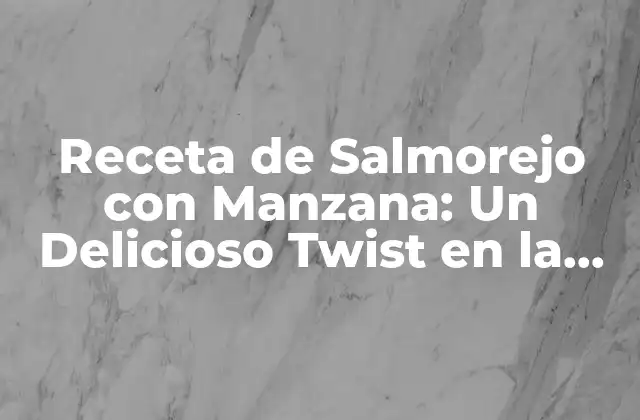 Receta de Salmorejo con Manzana: un Delicioso Twist en la Clásica Salsa Española 2 Beneficios Nutricionales del Salmorejo con Manzana