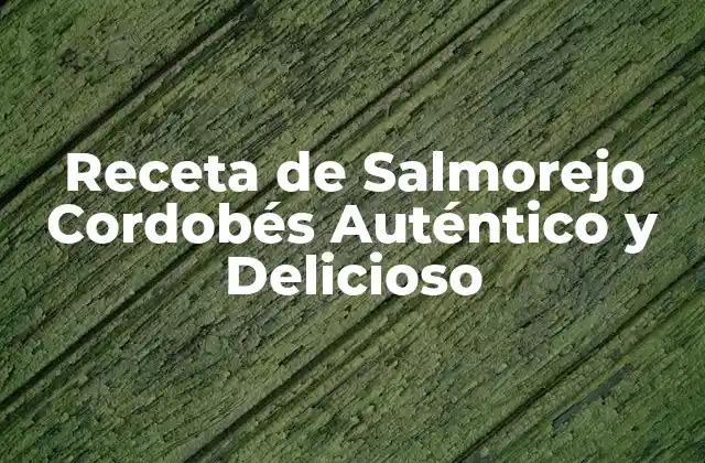 Receta de Salmorejo Cordobés Auténtico y Delicioso