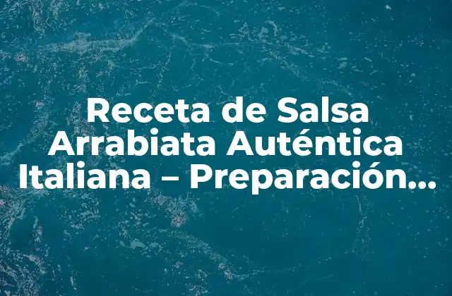Receta de Salsa Arrabiata Auténtica Italiana – Preparación Fácil y Deliciosa