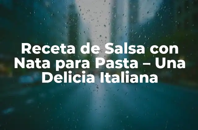 Receta de Salsa con Nata para Pasta – una Delicia Italiana