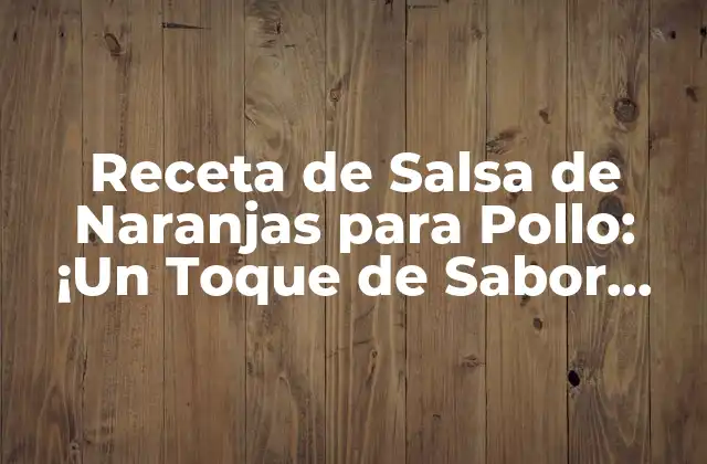 ¿Qué es la Salsa de Naranjas para Pollo?
