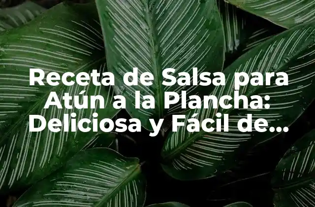 Receta de Salsa para Atún a la Plancha: Deliciosa y Fácil de Preparar