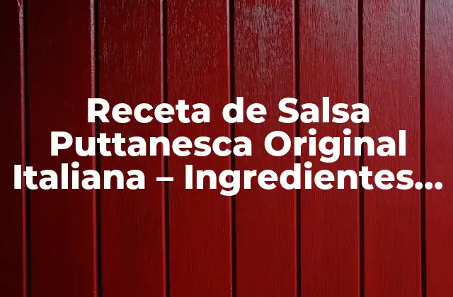 Receta de Salsa Puttanesca Original Italiana – Ingredientes y Preparación