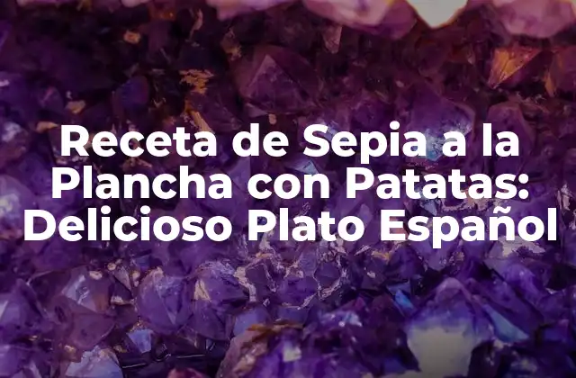 Receta de Sepia a la Plancha con Patatas: Delicioso Plato Español