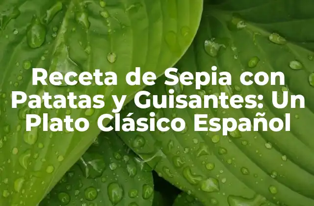 Receta de Sepia con Patatas y Guisantes: un Plato Clásico Español