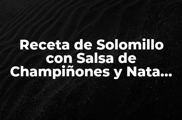 Receta de Solomillo con Salsa de Champiñones y Nata Thermomix – Preparación Fácil y Deliciosa