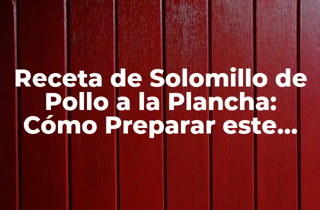Receta de Solomillo de Pollo a la Plancha: Cómo Preparar Este Plato Delicioso