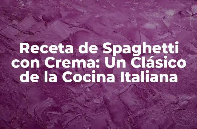 Receta de Spaghetti con Crema: un Clásico de la Cocina Italiana 2 Orígenes del Spaghetti con Crema: Una Historia Italiana