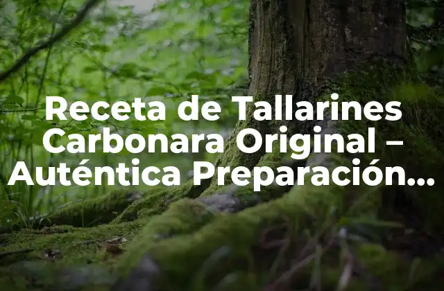 Receta de Tallarines Carbonara Original – Auténtica Preparación Italiana