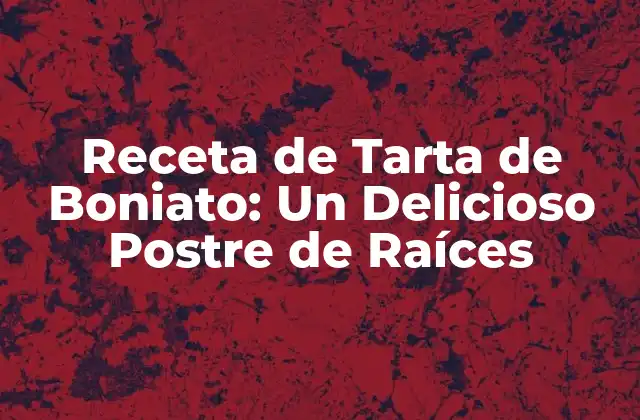 Receta de Tarta de Boniato: un Delicioso Postre de Raíces