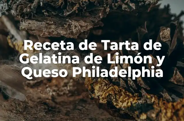 Receta de Tarta de Gelatina de Limón y Queso Philadelphia