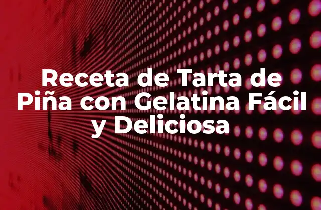 Receta de Tarta de Piña con Gelatina Fácil y Deliciosa