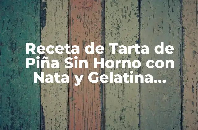 Receta de Tarta de Piña sin Horno con Nata y Gelatina Thermomix