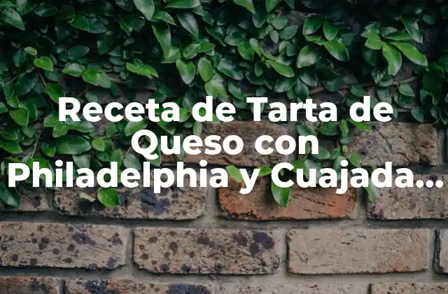 Receta de Tarta de Queso con Philadelphia y Cuajada | Deliciosa y Fácil de Preparar