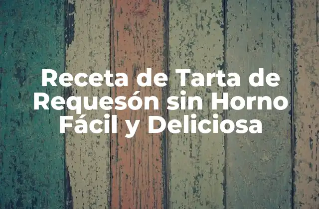 Receta de Tarta de Requesón sin Horno Fácil y Deliciosa