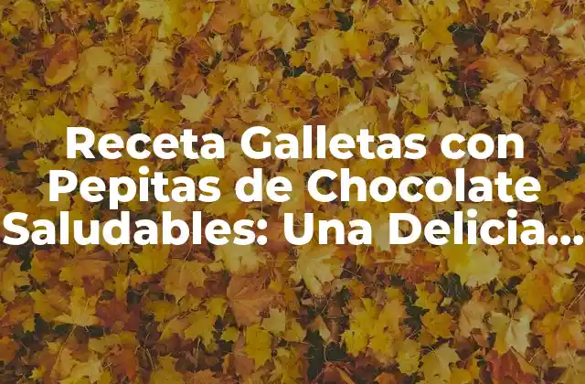 Receta Galletas con Pepitas de Chocolate Saludables: una Delicia Nutritiva