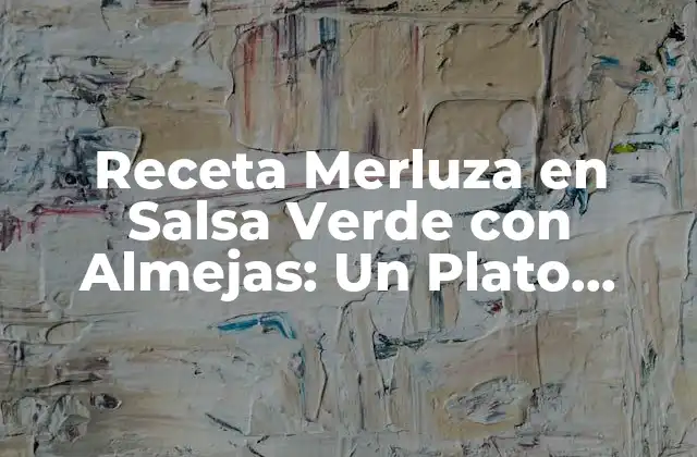 Receta Merluza en Salsa Verde con Almejas: un Plato Delicioso y Saludable